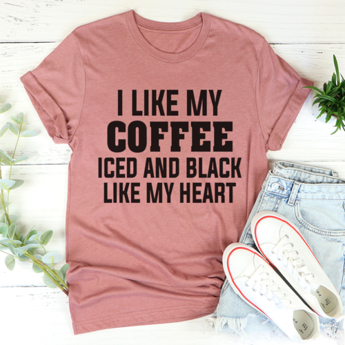 I Like My Coffee Iced And Black Like My Heart Tee