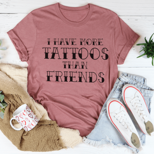 I Have More Tattoos Than Friends T-Shirt