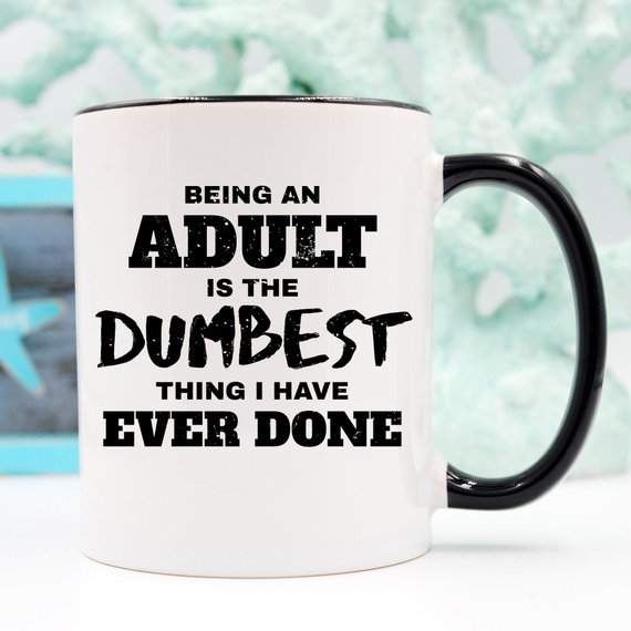 Being An Adult Is The Dumbest Thing...