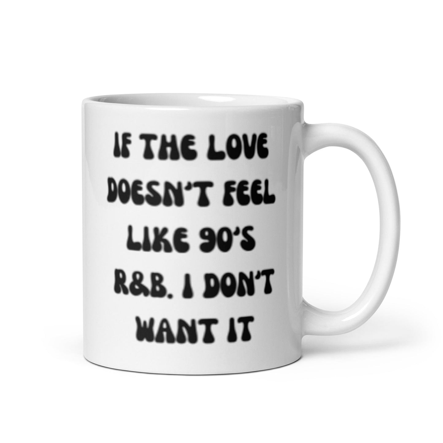 If The Love Doesn't Feel Like 90's R&B I Don't Want It Mug