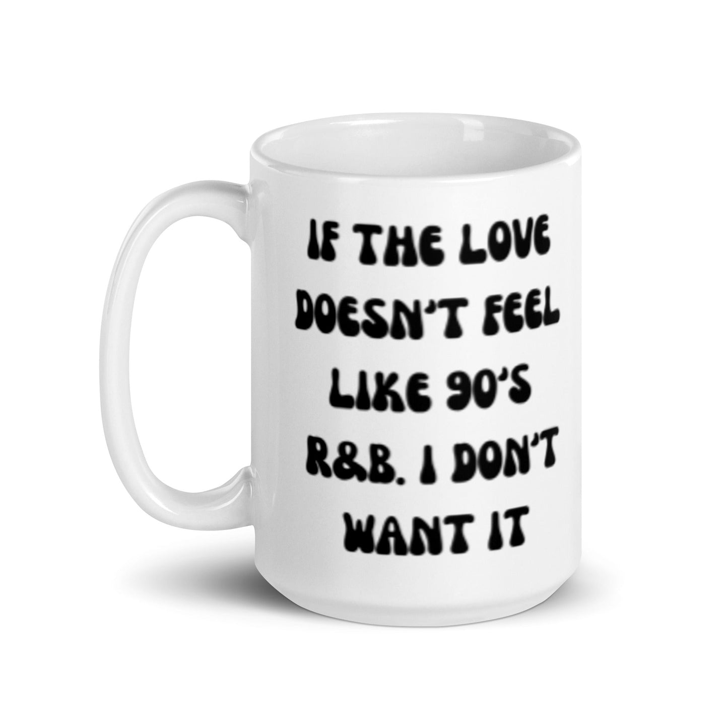 If The Love Doesn't Feel Like 90's R&B I Don't Want It Mug