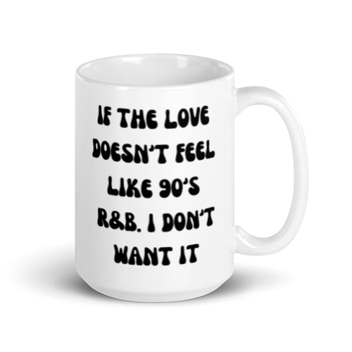 If The Love Doesn't Feel Like 90's R&B I Don't Want It Mug